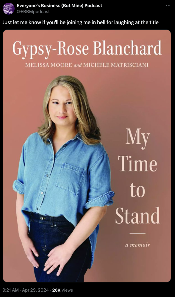 girl - Everyone's Business But Mine Podcast BEBBMpodcast Just let me know if you'll be joining me in hell for laughing at the title GypsyRose Blanchard Melissa Moore and Michele Matrisciani 26K Views My Time to Stand a memoir